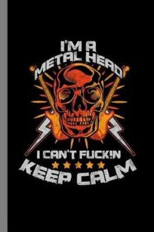 Cover of I'm A Metal Head I Can't Fucki!n Keep Calm