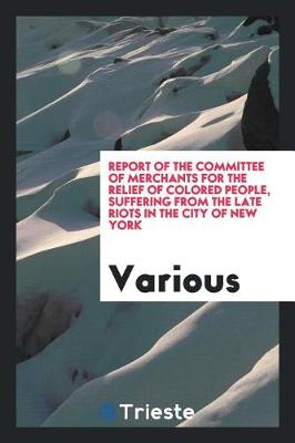 Cover of Report of the Committee of Merchants for the Relief of Colored People, Suffering from the Late Riots in the City of New York
