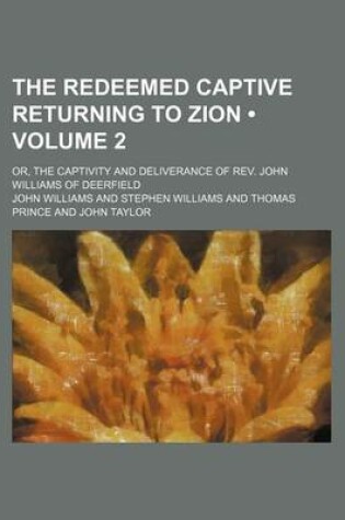 Cover of The Redeemed Captive Returning to Zion (Volume 2); Or, the Captivity and Deliverance of REV. John Williams of Deerfield