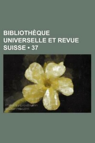 Cover of Bibliotheque Universelle Et Revue Suisse (37 )