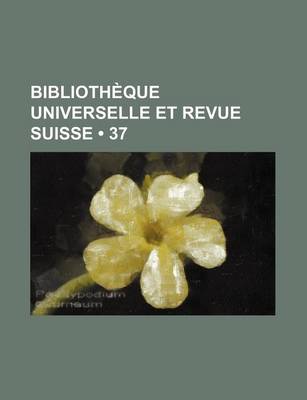 Book cover for Bibliotheque Universelle Et Revue Suisse (37 )