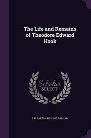 Cover of The Life and Remains of Theodore Edward Hook