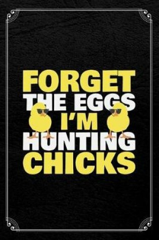 Cover of Forget the Eggs I'm Hunting Chicks