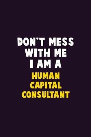 Cover of Don't Mess With Me, I Am A Human Capital Consultant