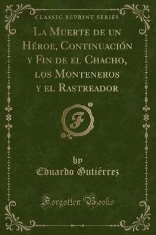 Cover of La Muerte de Un Héroe, Continuación y Fin de El Chacho, Los Monteneros y El Rastreador (Classic Reprint)