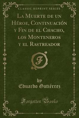 Book cover for La Muerte de Un Héroe, Continuación y Fin de El Chacho, Los Monteneros y El Rastreador (Classic Reprint)
