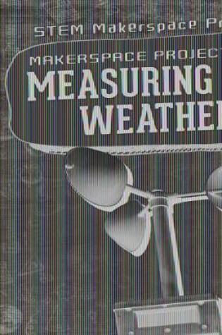 Cover of Makerspace Projects for Measuring the Weather