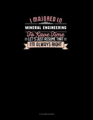 Cover of I Majored In Mineral Engineering To Save Time Let's Just Assume That I'm Always Right