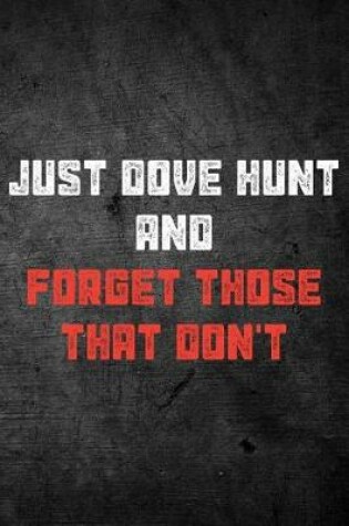 Cover of Just Dove Hunt And Forget Those That Don't