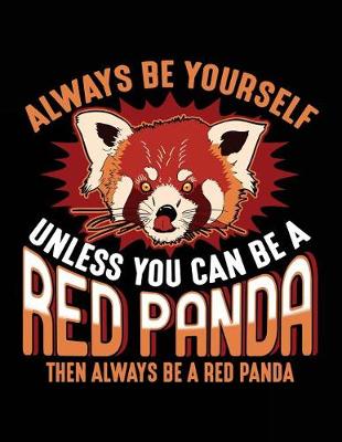 Book cover for Always Be Yourself Unless You Can Be a Red Panda Then Always Be a Red Panda
