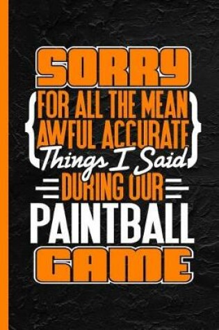 Cover of Sorry for All the Mean Awful Accurate Things I Said During Our Paintball Game