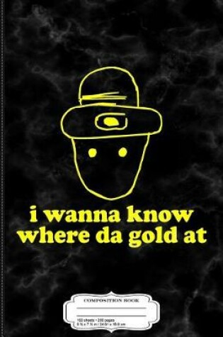 Cover of I Wanna Know Where Da Gold at Leprechaun Composition Notebook