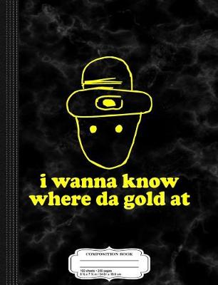 Book cover for I Wanna Know Where Da Gold at Leprechaun Composition Notebook