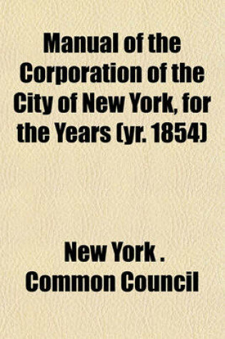 Cover of Manual of the Corporation of the City of New York, for the Years (Yr. 1854)