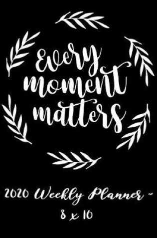 Cover of 2020 Weekly Planner - Every Moment Matters