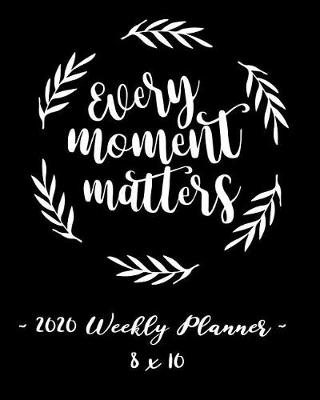 Book cover for 2020 Weekly Planner - Every Moment Matters