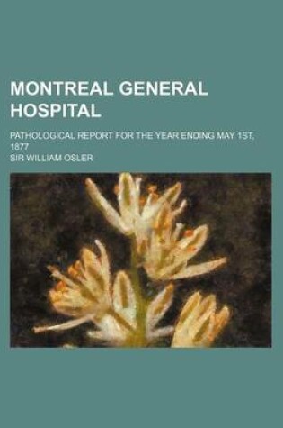 Cover of Montreal General Hospital; Pathological Report for the Year Ending May 1st, 1877