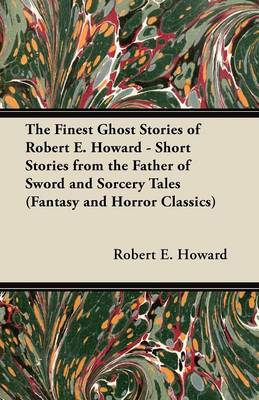 Book cover for The Finest Ghost Stories of Robert E. Howard - Short Stories from the Father of Sword and Sorcery Tales (Fantasy and Horror Classics)
