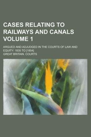 Cover of Cases Relating to Railways and Canals; Argued and Adjudged in the Courts of Law and Equity