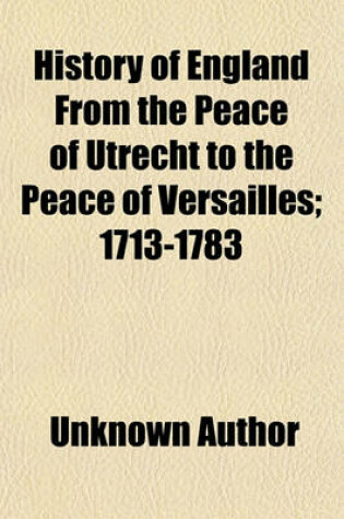 Cover of History of England from the Peace of Utrecht to the Peace of Versailles (Volume 7); 1713-1783