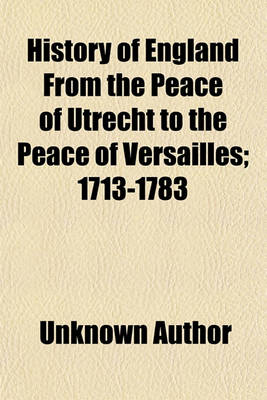 Book cover for History of England from the Peace of Utrecht to the Peace of Versailles (Volume 7); 1713-1783