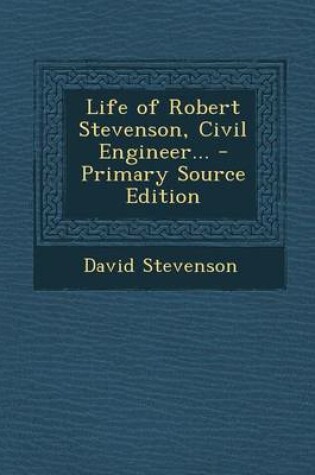 Cover of Life of Robert Stevenson, Civil Engineer... - Primary Source Edition