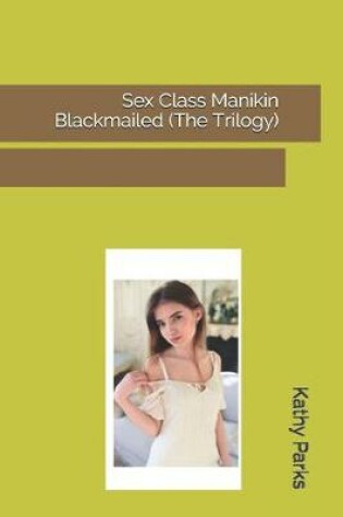 Cover of Sex Class Manikin Blackmailed (The Trilogy)