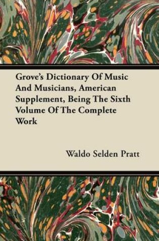 Cover of Grove's Dictionary Of Music And Musicians, American Supplement, Being The Sixth Volume Of The Complete Work