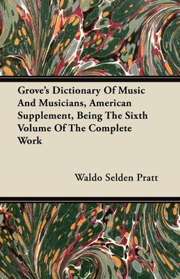 Book cover for Grove's Dictionary Of Music And Musicians, American Supplement, Being The Sixth Volume Of The Complete Work