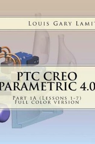 Cover of Ptc Creo Parametric 4.0 Part 1a (Lessons 1-7)