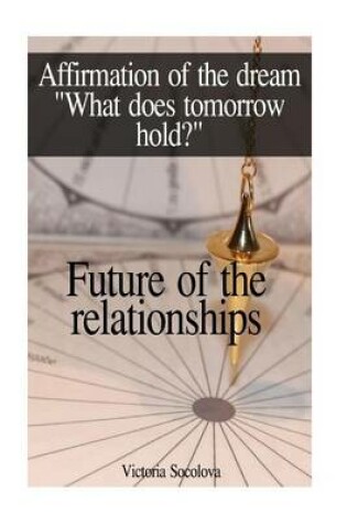 Cover of Future of the Relationships Affirmation of the Dream "What Does Tomorrow Hold?"