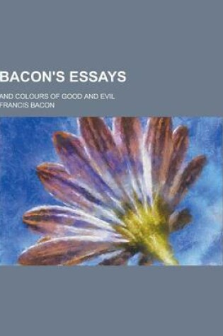 Cover of Bacon's Essays; And Colours of Good and Evil