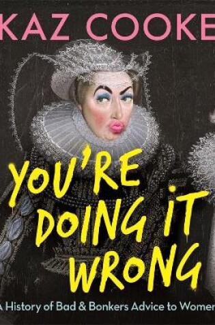 Cover of You're Doing it Wrong: A History of Bad & Bonkers Advice to Women