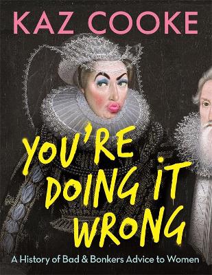 Book cover for You're Doing it Wrong: A History of Bad & Bonkers Advice to Women