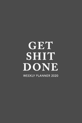 Cover of Get Shit Done Weekly Planner 2020