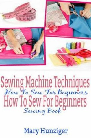 Cover of Sewing Machine Techniques: How to Sew for Beginners