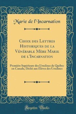 Cover of Choix Des Lettres Historiques de la Venerable Mere Marie de l'Incarnation