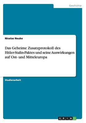 Book cover for Das Geheime Zusatzprotokoll des Hitler-Stalin-Paktes und seine Auswirkungen auf Ost- und Mitteleuropa