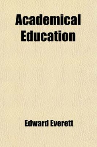 Cover of Academical Education; An Address Delivered at St. Louis, 22d April, 1857, at the Inauguration of Washington University of the State of Missouri