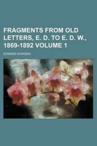 Cover of Fragments from Old Letters, E. D. to E. D. W., 1869-1892 Volume 1