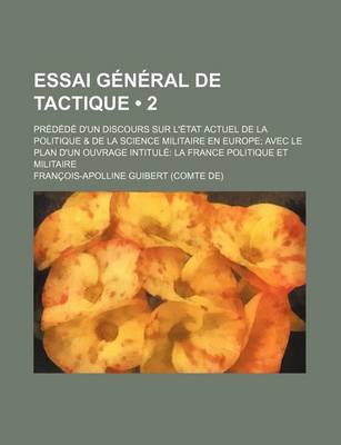 Book cover for Essai General de Tactique (2); Predede D'Un Discours Sur L'Etat Actuel de La Politique & de La Science Militaire En Europe Avec Le Plan D'Un Ouvrage I