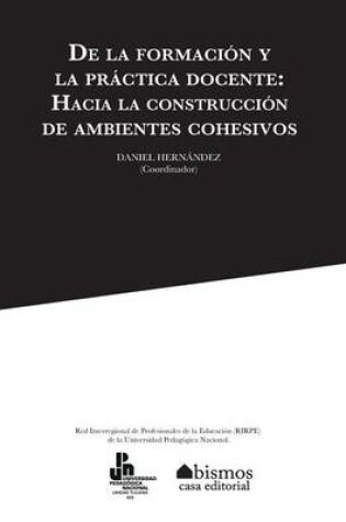 Cover of De la formacion y la practica docente. Hacia la construccion de ambientes cohesivos