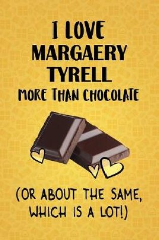 Cover of I Love Margaery Tyrell More Than Chocolate (Or About The Same, Which Is A Lot!)