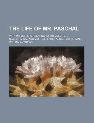 Book cover for The Life of Mr. Paschal (Volume 1); With His Letters Relating to the Jesuits