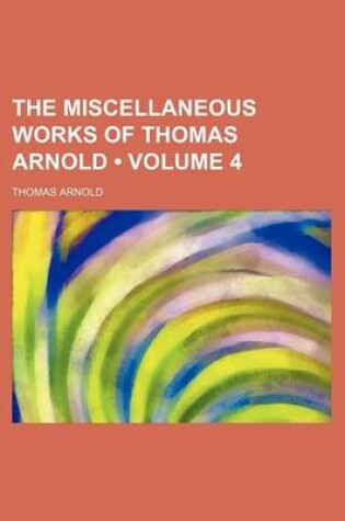 Cover of The Miscellaneous Works of Thomas Arnold (Volume 4)