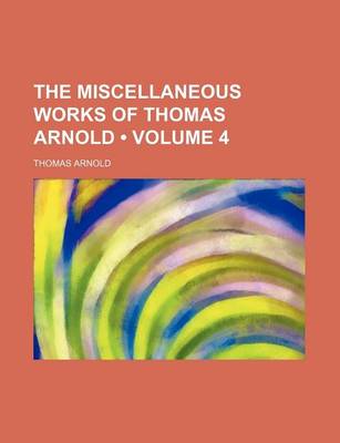 Book cover for The Miscellaneous Works of Thomas Arnold (Volume 4)