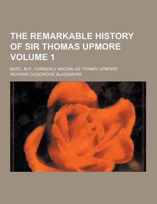 Book cover for The Remarkable History of Sir Thomas Upmore; Bart., M.P., Formerly Known as Tommy Upmore Volume 1