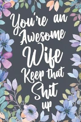 Book cover for You're An Awesome Wife Keep That Shit Up