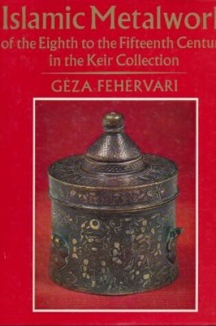 Cover of Islamic Metalwork of the 8th to the 15th Century in the Keir Collection