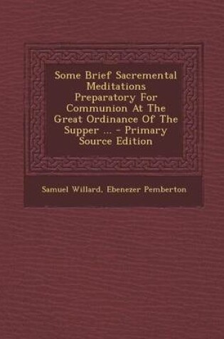 Cover of Some Brief Sacremental Meditations Preparatory for Communion at the Great Ordinance of the Supper ...